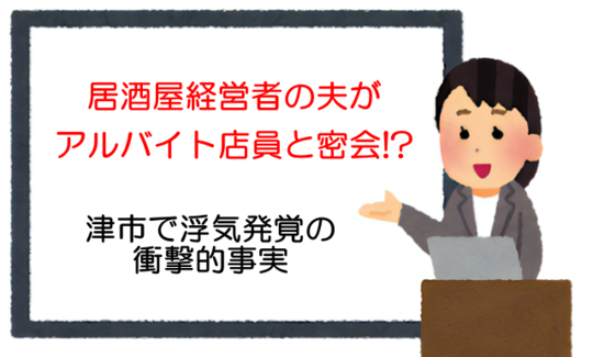 居酒屋経営者の夫がアルバイト店員と密会!? 津市で浮気発覚の衝撃的事実